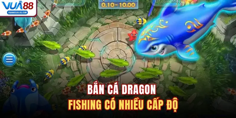 Bắn cá Dragon Fishing có nhiều cấp độ