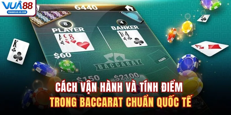 Cách vận hành và tính điểm trong Baccarat chuẩn quốc tế