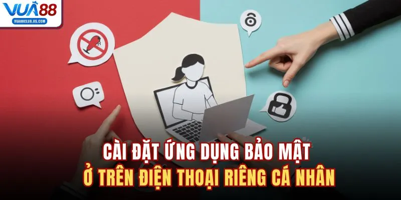 Cài đặt ứng dụng bảo mật ở trên điện thoại riêng cá nhân