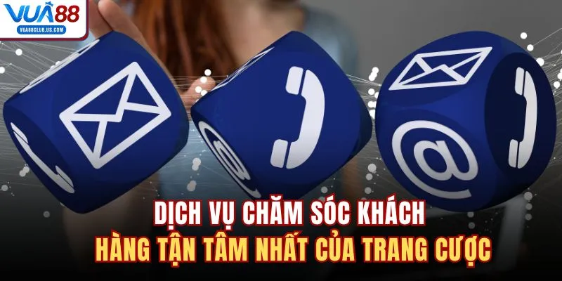 Dịch vụ chăm sóc khách hàng tận tâm nhất của trang cược
