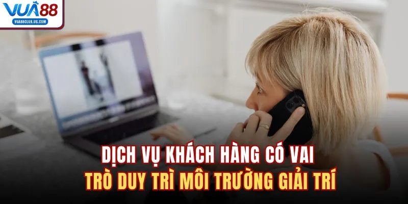 Dịch vụ khách hàng có vai trò duy trì môi trường giải trí