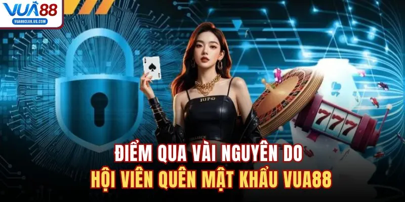 Điểm qua vài nguyên do hội viên quên mật khẩu VUA88