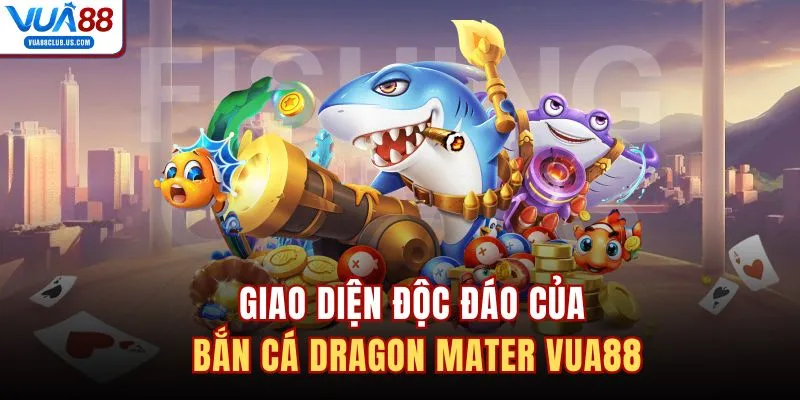 Giao diện độc đáo của bắn cá Dragon Mater VUA88