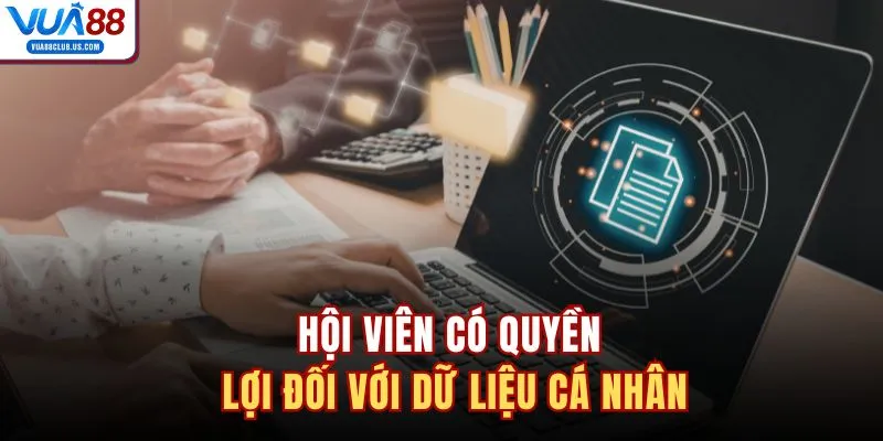 Hội viên có quyền lợi đối với dữ liệu cá nhân