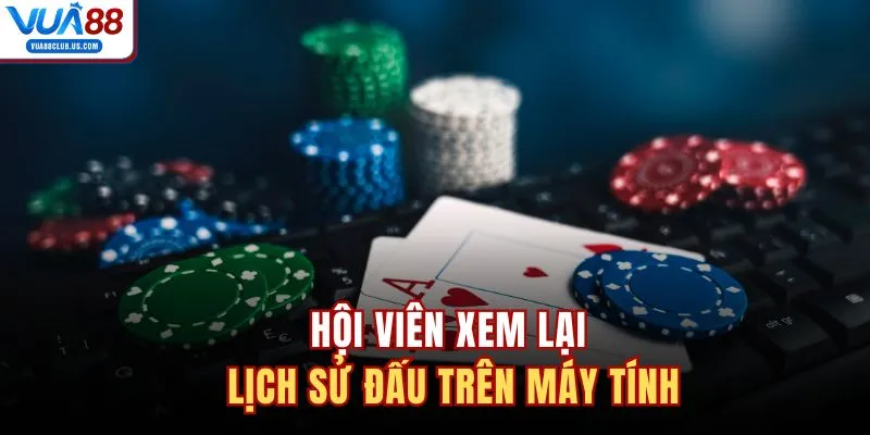 Hội viên xem lại lịch sử đấu trên máy tính