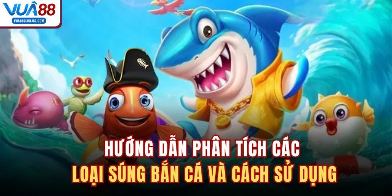 Hướng dẫn phân tích các loại súng bắn cá và cách sử dụng 