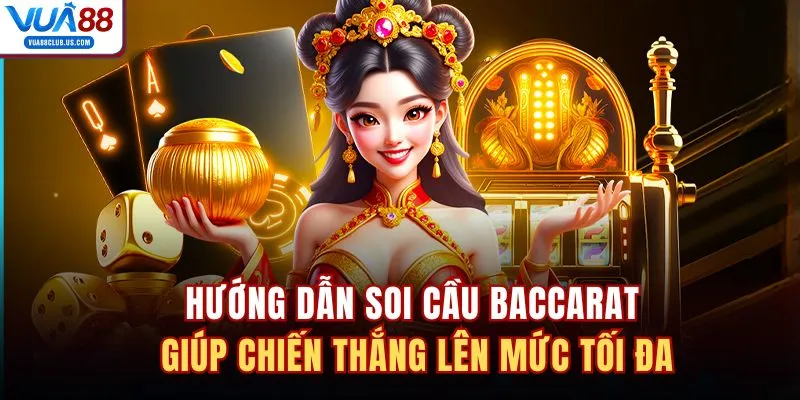 Hướng dẫn soi cầu Baccarat giúp chiến thắng lên mức tối đa