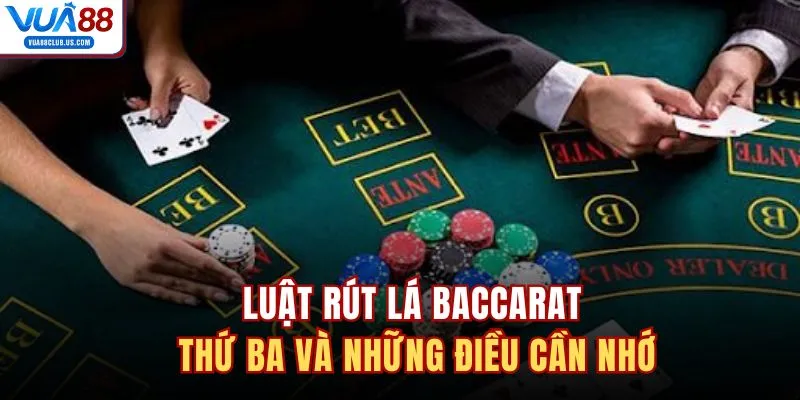 Luật rút lá Baccarat thứ ba và những điều cần nhớ