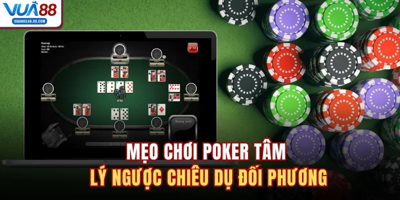 Mẹo chơi poker tâm lý ngược chiêu dụ đối phương