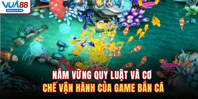 Nắm vững quy luật và cơ chế vận hành của game bắn cá