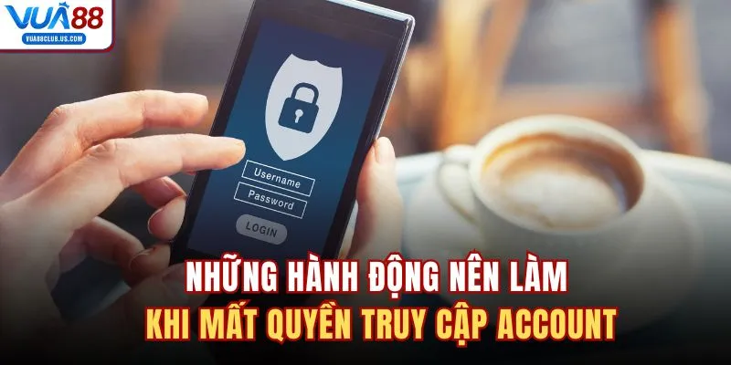 Những hành động nên làm khi mất quyền truy cập account