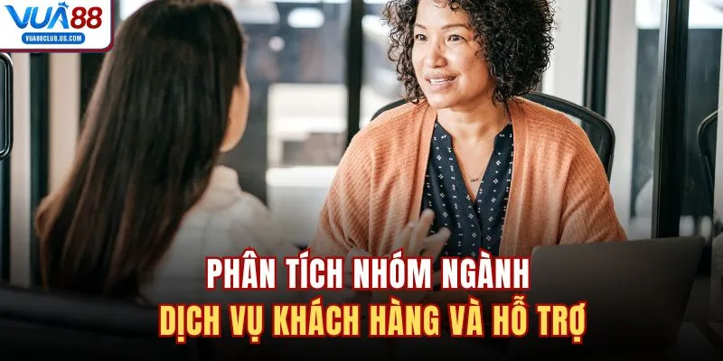 Phân tích nhóm ngành dịch vụ khách hàng và hỗ trợ 