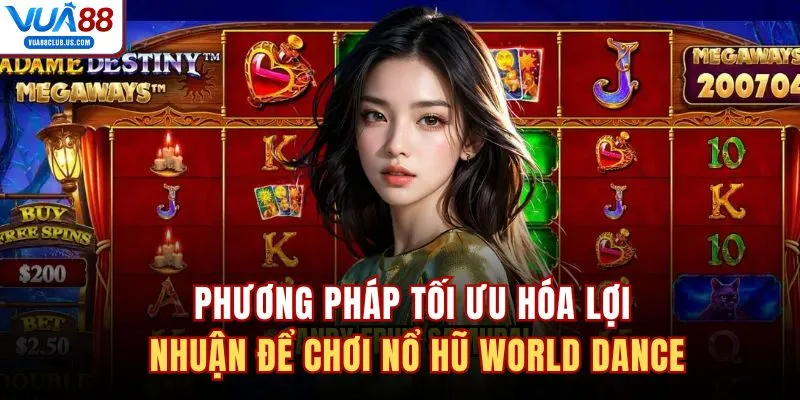 Phương pháp tối ưu hóa lợi nhuận để chơi nổ hũ World Dance