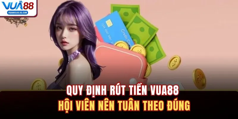 Quy định rút tiền VUA88 hội viên nên tuân theo đúng