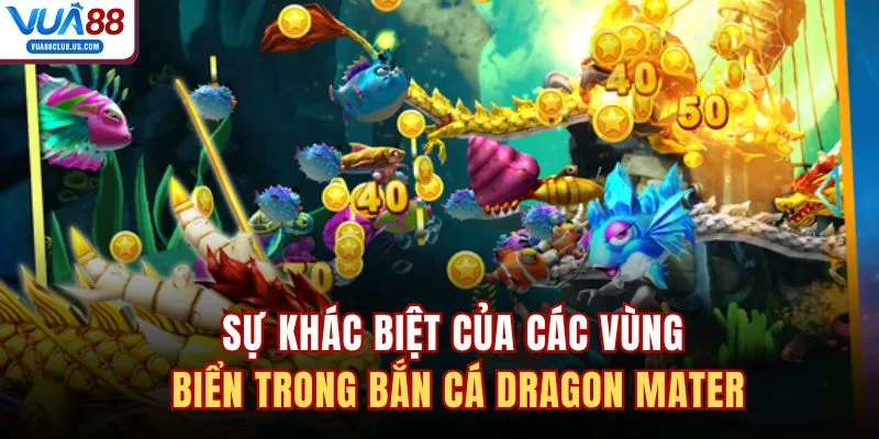 Sự khác biệt của các vùng biển trong bắn cá Dragon Mater 