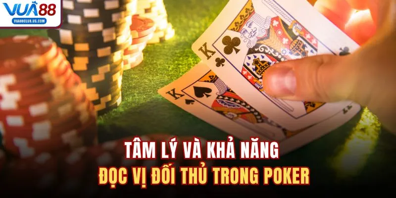 Tâm lý và khả năng đọc vị đối thủ trong Poker