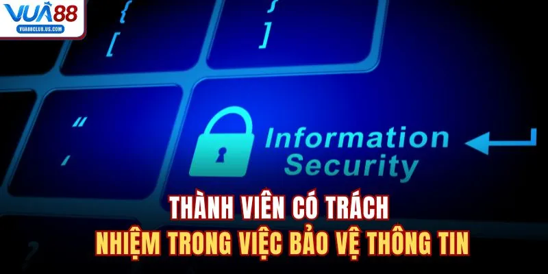 Thành viên có trách nhiệm trong việc bảo vệ thông tin