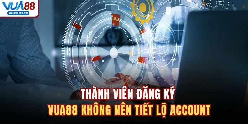 Thành viên đăng ký VUA88 không nên tiết lộ account