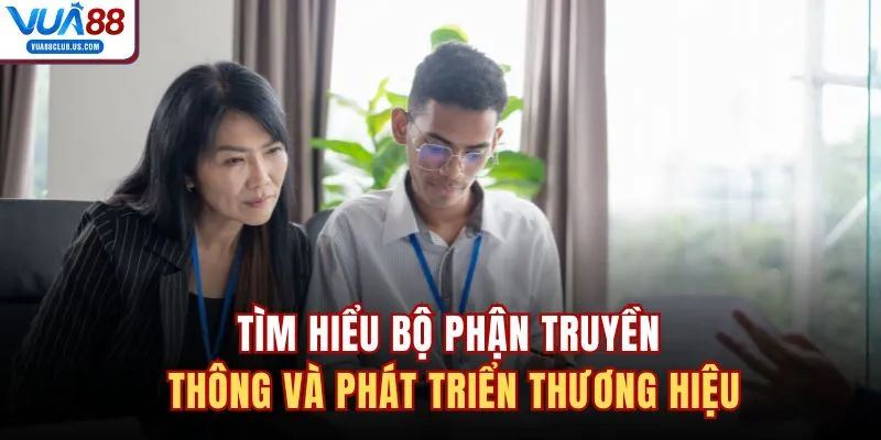 Tìm hiểu bộ phận truyền thông và phát triển thương hiệu 