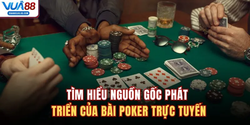 Tìm hiểu nguồn gốc phát triển của bài Poker trực tuyến