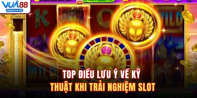 Top điều lưu ý về kỹ thuật khi trải nghiệm slot