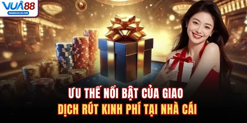 Ưu thế nổi bật của giao dịch rút kinh phí tại nhà cái